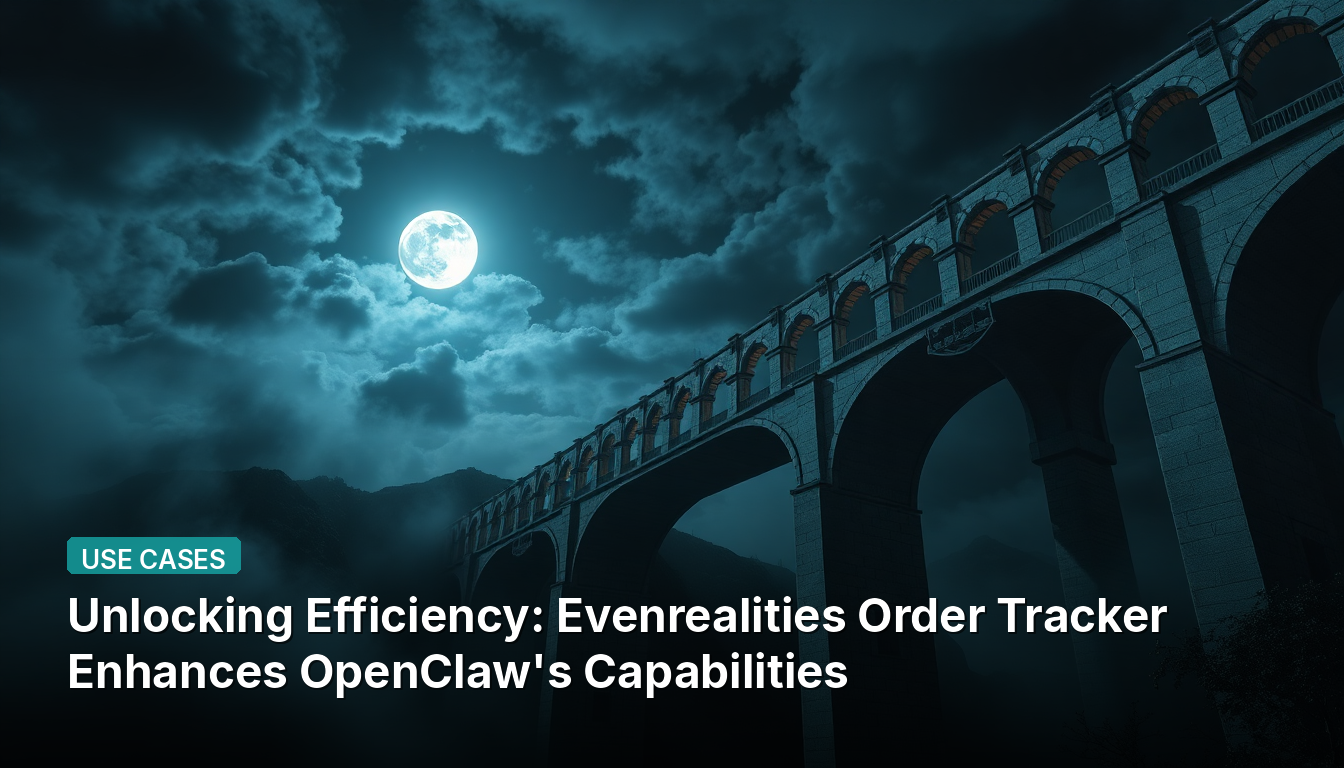効率の解放:Evenrealitiesの注文トラッカーがOpenClawの機能を強化