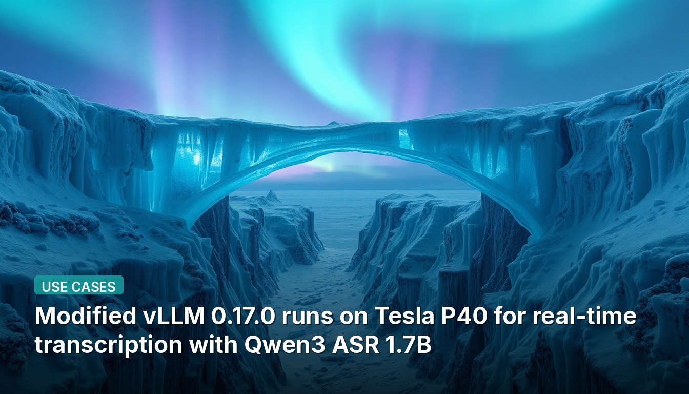 La version modifiée de vLLM 0.17.0 fonctionne sur Tesla P40 pour la transcription en temps réel avec Qwen3 ASR 1.7B.