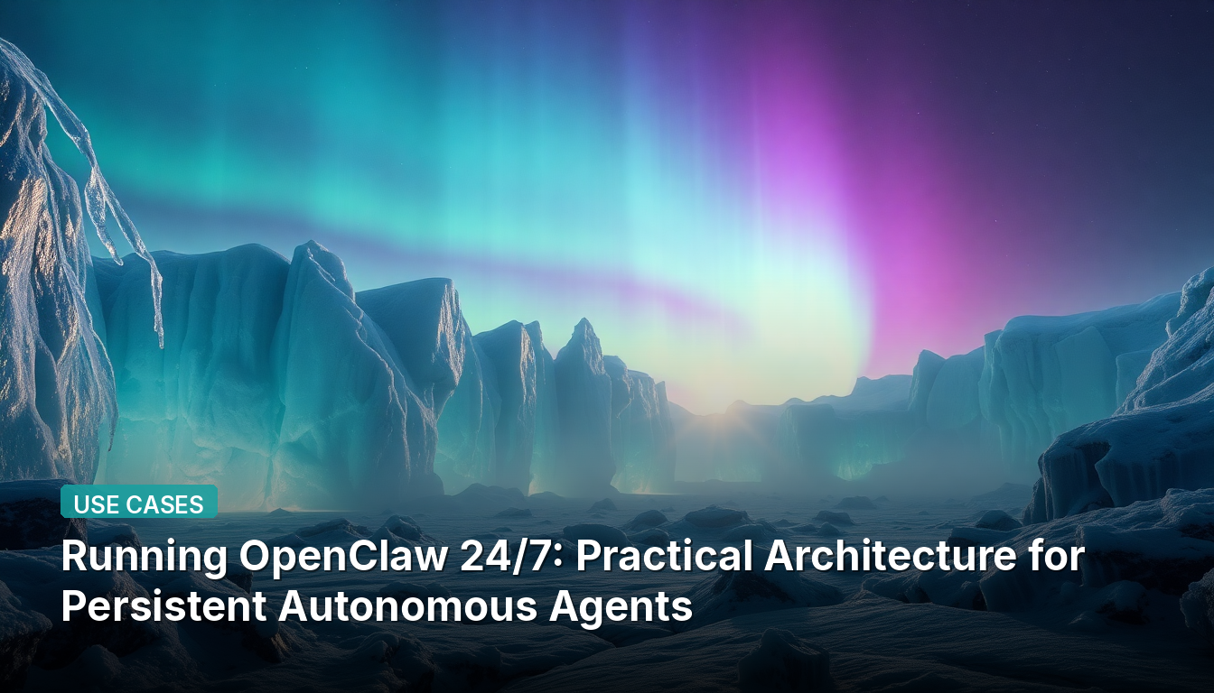 OpenClaw 24/7 운영: 지속적 자율 에이전트를 위한 실용적 아키텍처