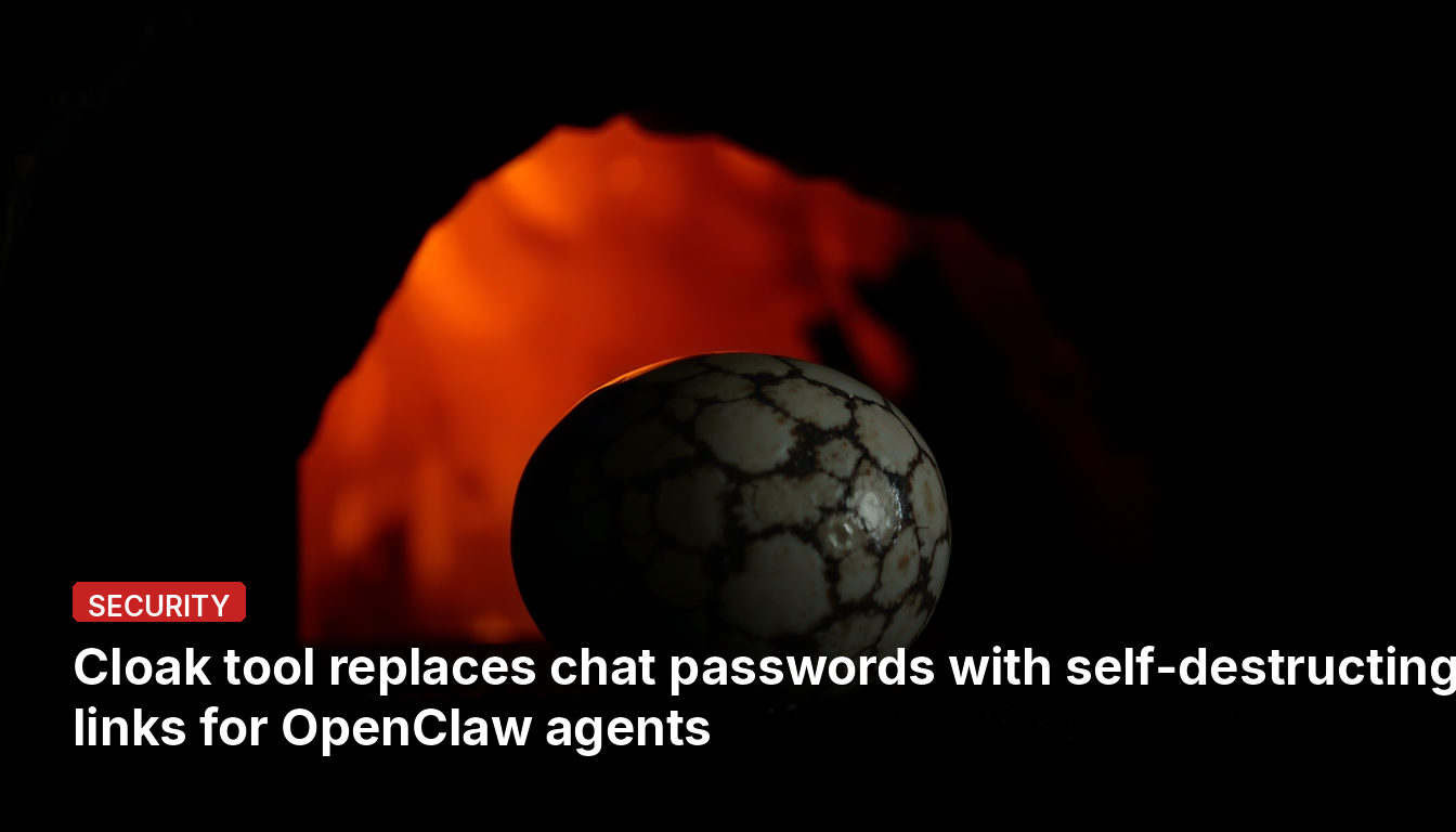 Cloakツールは、OpenClawエージェント向けに、チャットパスワードを自己破壊リンクに置き換えます。