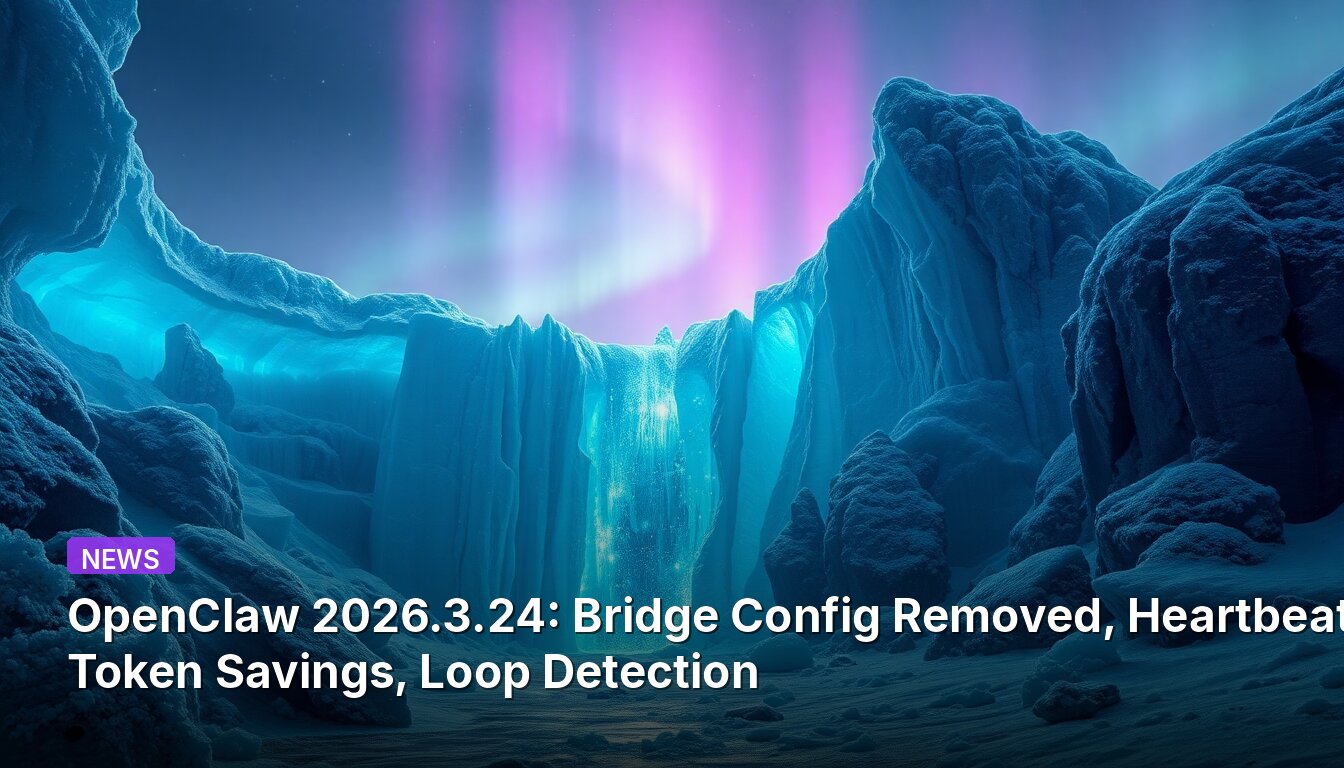 OpenClaw 2026.3.24: Конфигурация моста удалена, экономия токенов Heartbeat, обнаружение петель.
