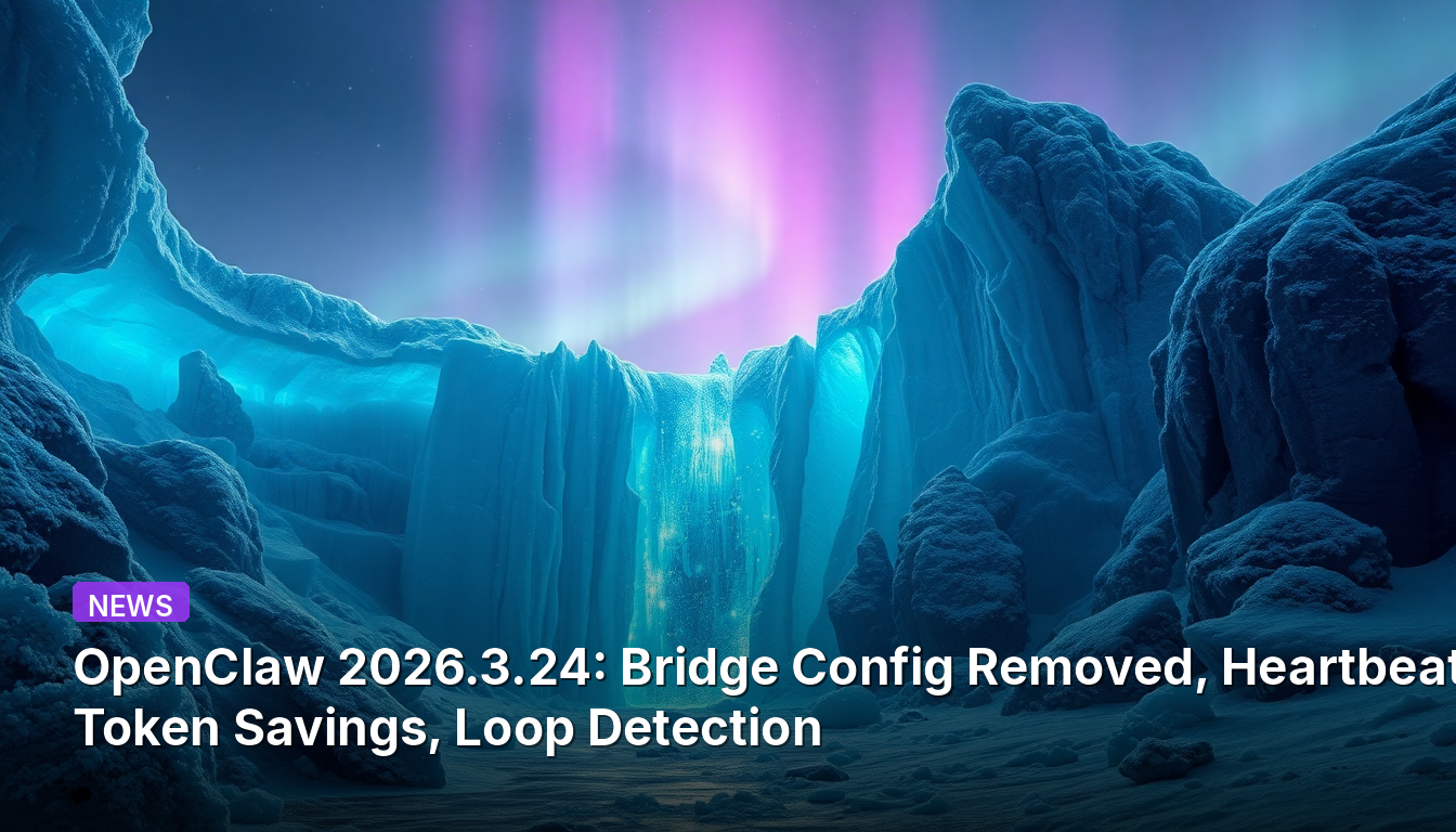 OpenClaw 2026.3.24: Bridge-Konfiguration entfernt, Heartbeat-Token-Einsparungen, Schleifenerkennung