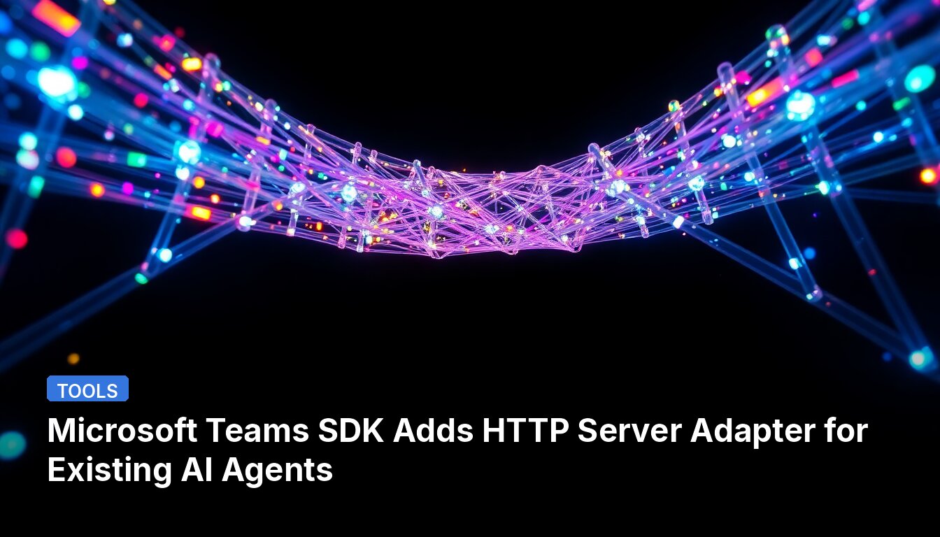 Microsoft Teams SDK Adds HTTP Server Adapter for Existing AI Agents