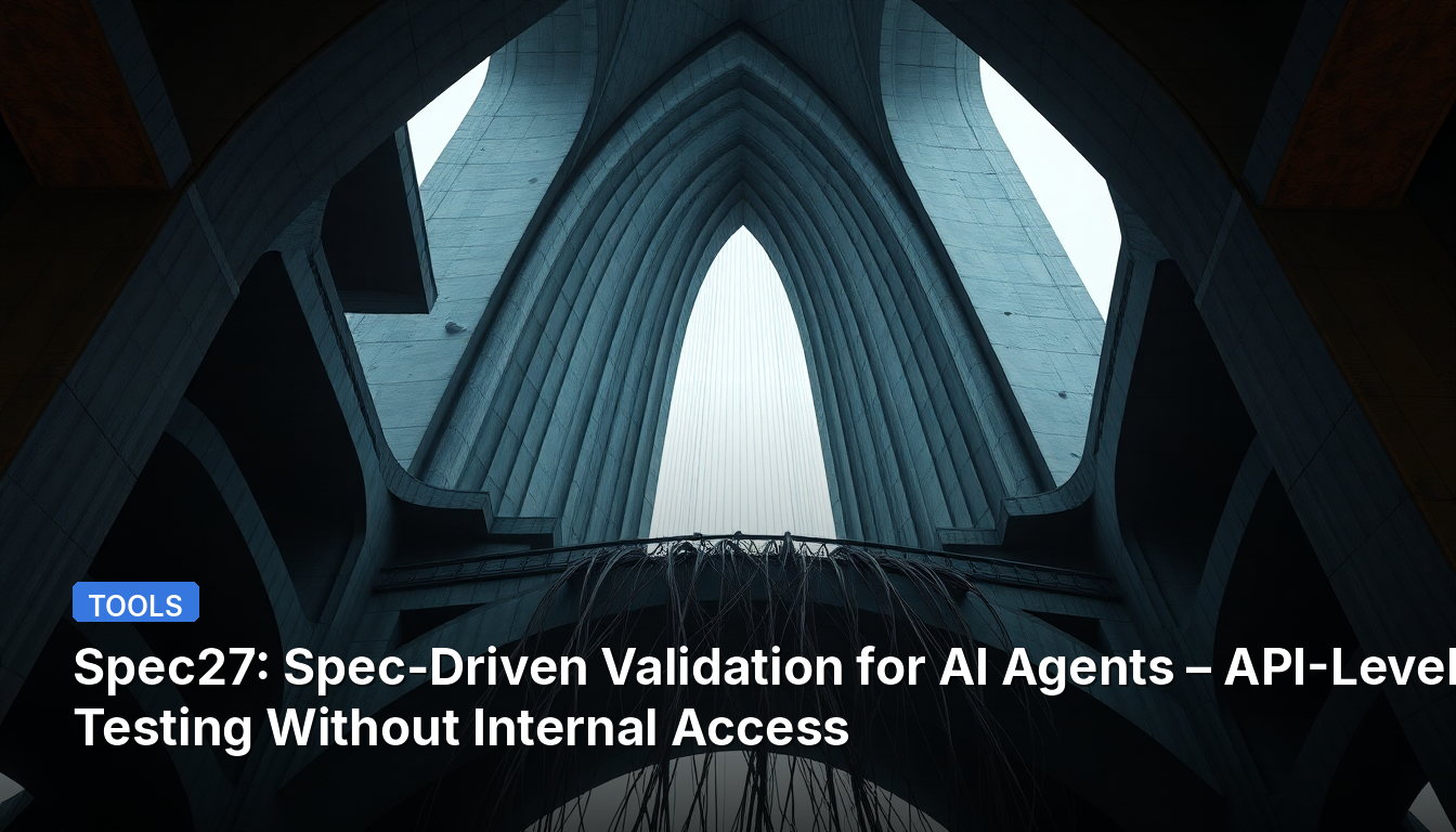 Spec27: Spec-Driven Validation for AI Agents – API-Level Testing Without Internal Access