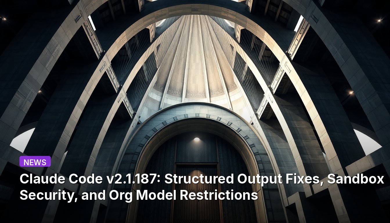 Claude Code v2.1.187: Korrekturen der strukturierten Ausgabe, Sandbox-Sicherheit und Einschränkungen des Organisationsmodells