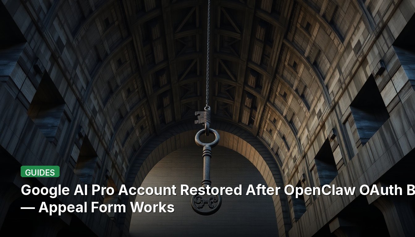 Conta Pro do Google AI Restaurada Após Banimento do OpenClaw OAuth — Formulário de Recurso Funciona